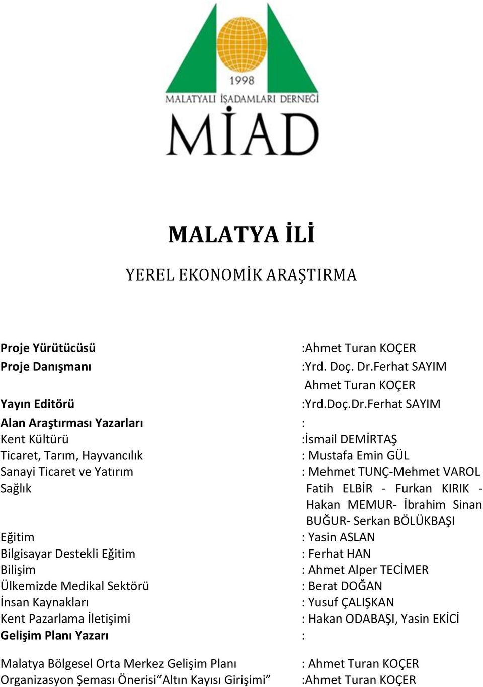 Ferhat SAYIM Alan Araştırması Yazarları : Kent Kültürü :İsmail DEMİRTAŞ Ticaret, Tarım, Hayvancılık : Mustafa Emin GÜL Sanayi Ticaret ve Yatırım : Mehmet TUNÇ-Mehmet VAROL Sağlık Fatih ELBİR -