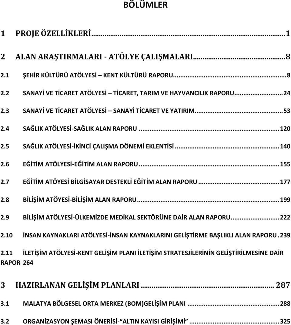 6 EĞİTİM ATÖLYESİ-EĞİTİM ALAN RAPORU... 155 2.7 EĞİTİM ATÖYESİ BİLGİSAYAR DESTEKLİ EĞİTİM ALAN RAPORU... 177 2.8 BİLİŞİM ATÖYESİ-BİLİŞİM ALAN RAPORU... 199 2.