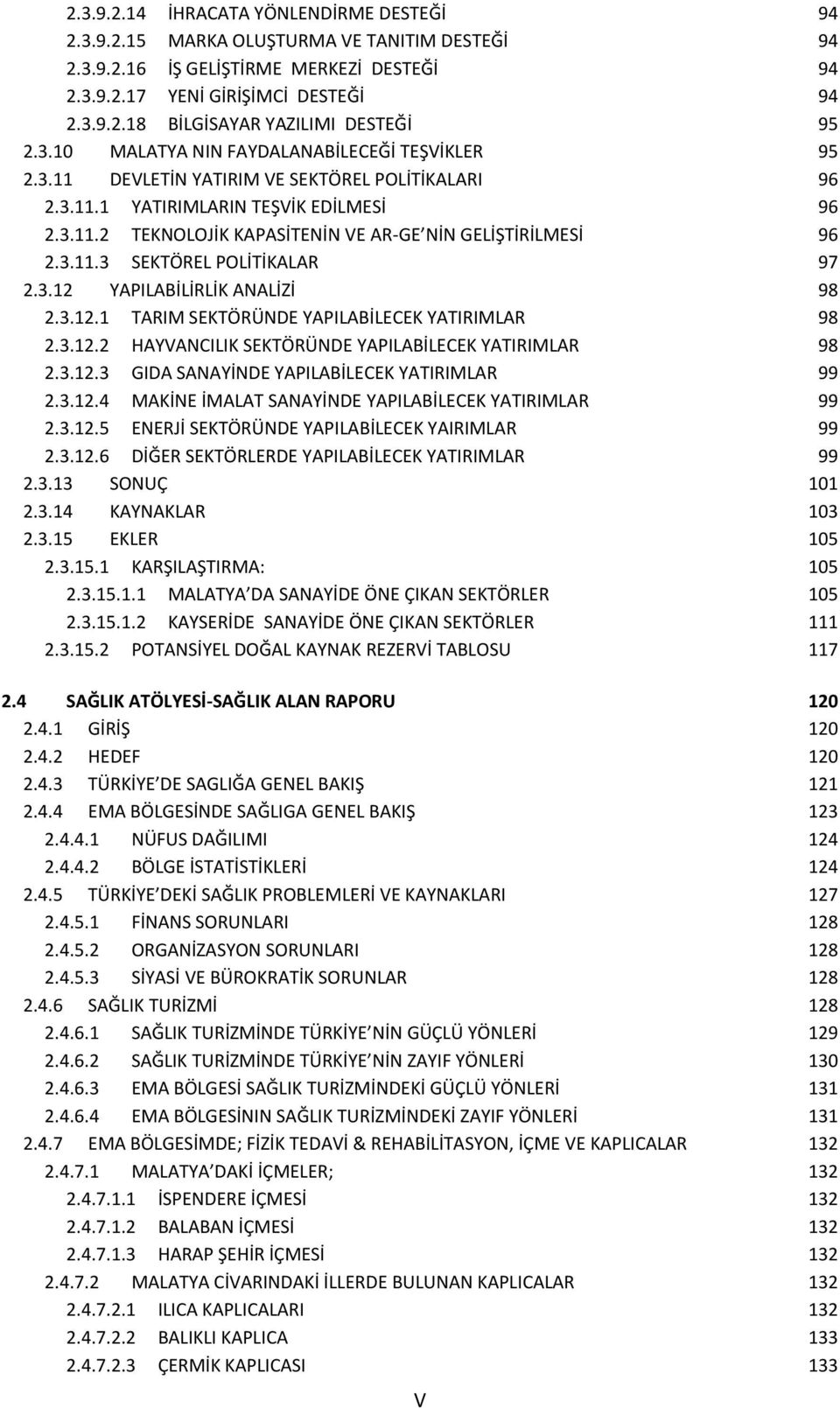 3.11.3 SEKTÖREL POLİTİKALAR 97 2.3.12 YAPILABİLİRLİK ANALİZİ 98 2.3.12.1 TARIM SEKTÖRÜNDE YAPILABİLECEK YATIRIMLAR 98 2.3.12.2 HAYVANCILIK SEKTÖRÜNDE YAPILABİLECEK YATIRIMLAR 98 2.3.12.3 GIDA SANAYİNDE YAPILABİLECEK YATIRIMLAR 99 2.