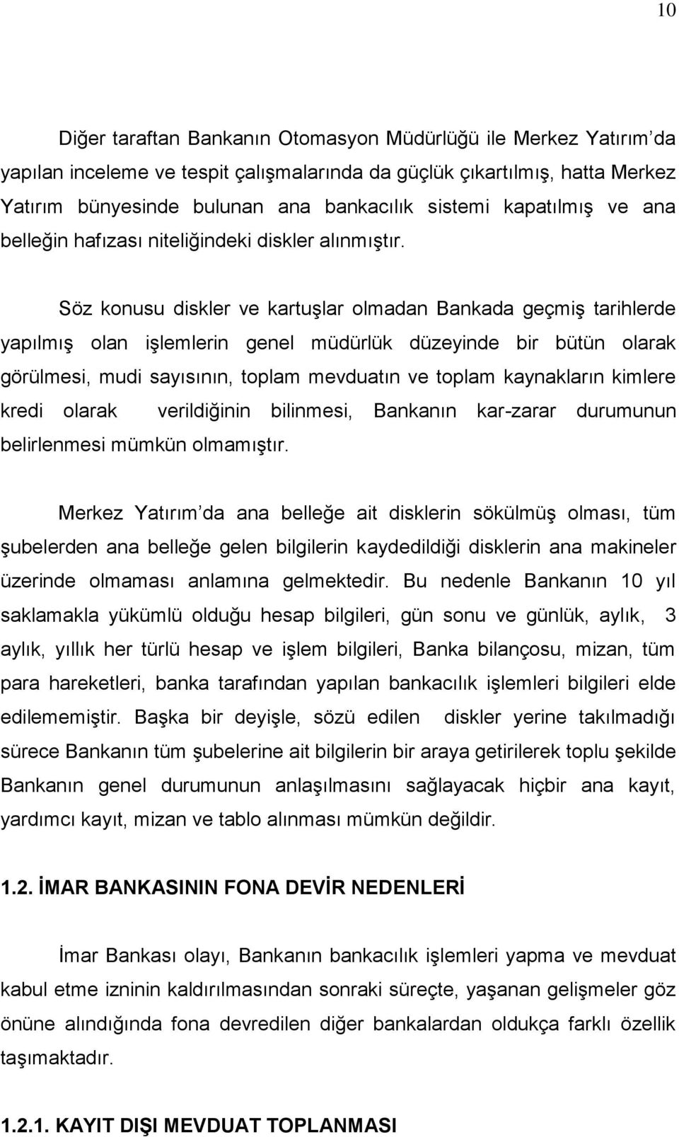 Söz konusu diskler ve kartuģlar olmadan Bankada geçmiģ tarihlerde yapılmıģ olan iģlemlerin genel müdürlük düzeyinde bir bütün olarak görülmesi, mudi sayısının, toplam mevduatın ve toplam kaynakların