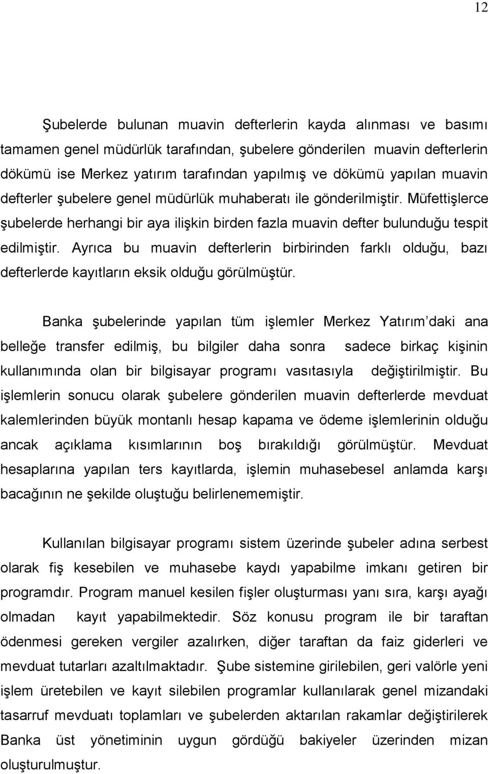 Ayrıca bu muavin defterlerin birbirinden farklı olduğu, bazı defterlerde kayıtların eksik olduğu görülmüģtür.