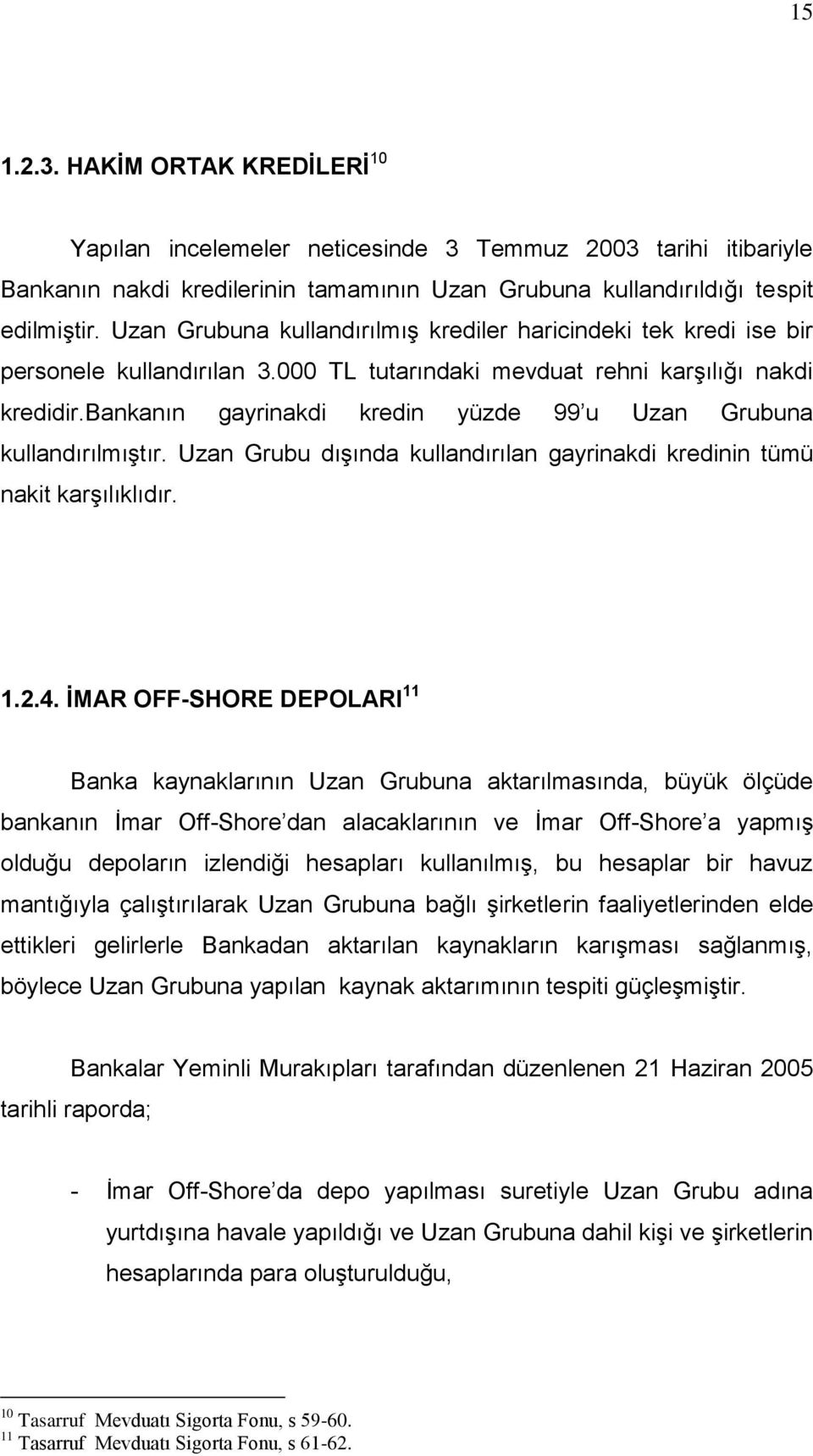 bankanın gayrinakdi kredin yüzde 99 u Uzan Grubuna kullandırılmıģtır. Uzan Grubu dıģında kullandırılan gayrinakdi kredinin tümü nakit karģılıklıdır. 1.2.4.