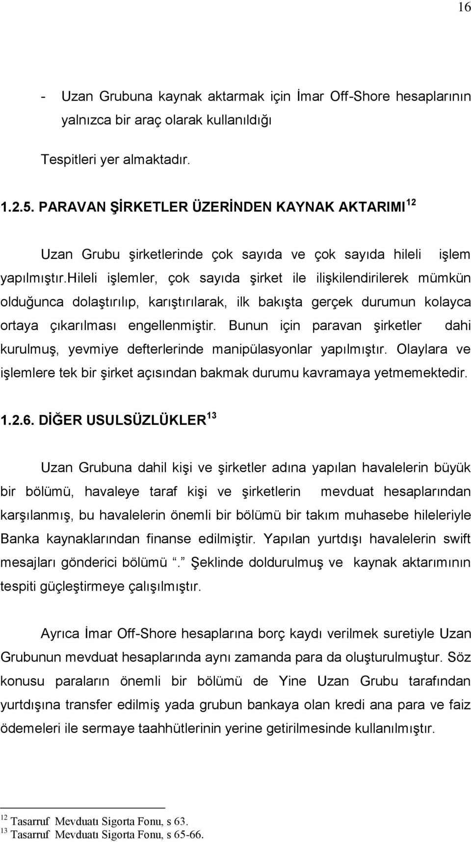 hileli iģlemler, çok sayıda Ģirket ile iliģkilendirilerek mümkün olduğunca dolaģtırılıp, karıģtırılarak, ilk bakıģta gerçek durumun kolayca ortaya çıkarılması engellenmiģtir.