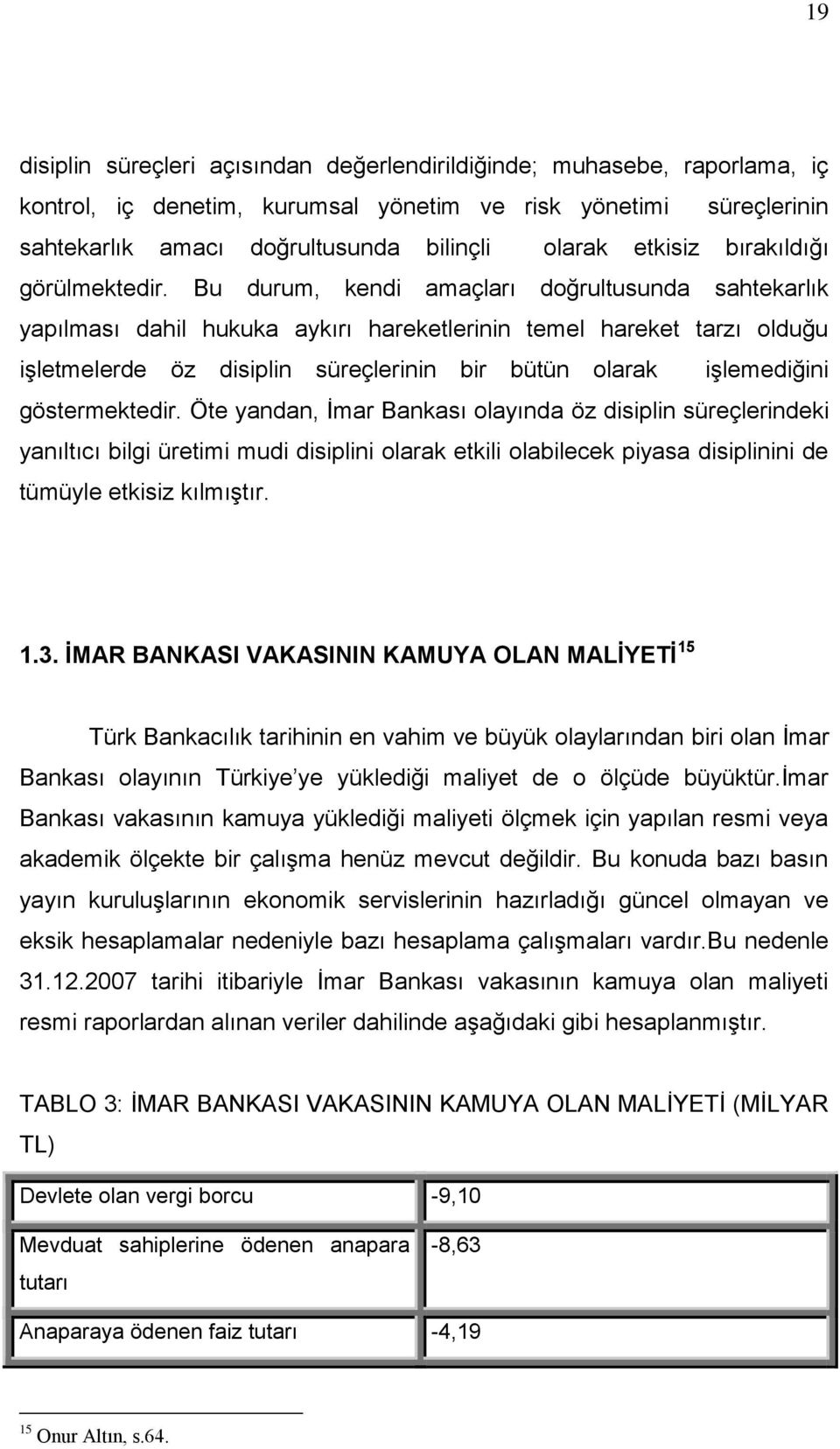 Bu durum, kendi amaçları doğrultusunda sahtekarlık yapılması dahil hukuka aykırı hareketlerinin temel hareket tarzı olduğu iģletmelerde öz disiplin süreçlerinin bir bütün olarak iģlemediğini