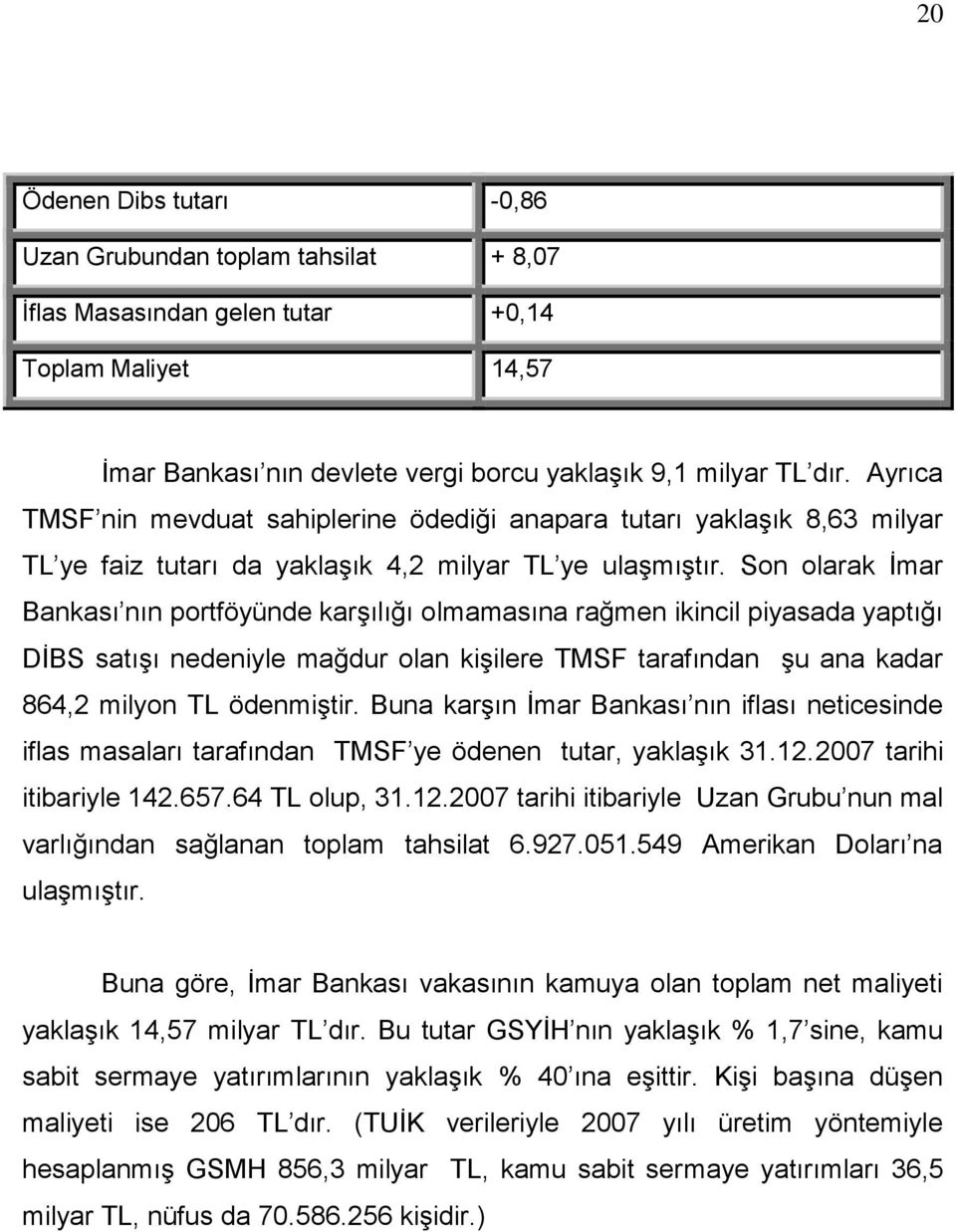 Son olarak Ġmar Bankası nın portföyünde karģılığı olmamasına rağmen ikincil piyasada yaptığı DĠBS satıģı nedeniyle mağdur olan kiģilere TMSF tarafından Ģu ana kadar 864,2 milyon TL ödenmiģtir.