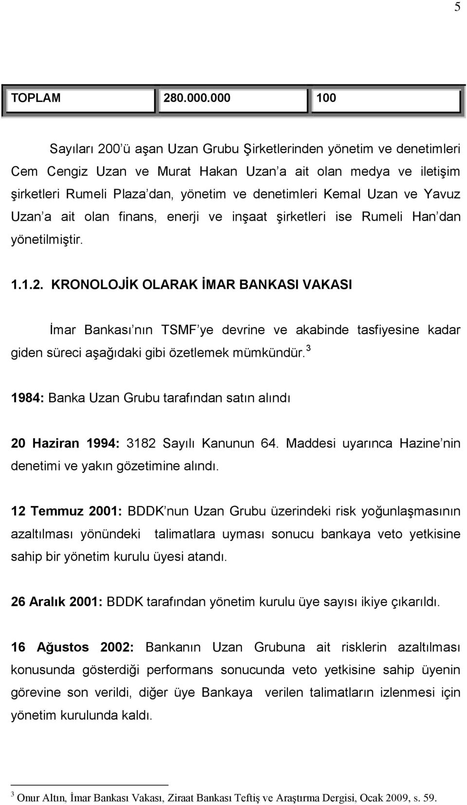 Uzan ve Yavuz Uzan a ait olan finans, enerji ve inģaat Ģirketleri ise Rumeli Han dan yönetilmiģtir. 1.1.2.