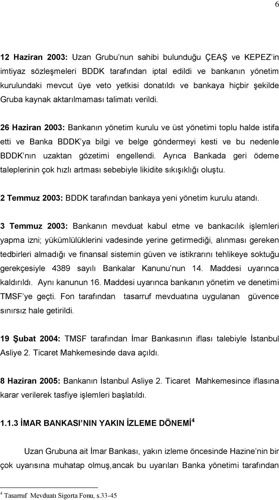 26 Haziran 2003: Bankanın yönetim kurulu ve üst yönetimi toplu halde istifa etti ve Banka BDDK ya bilgi ve belge göndermeyi kesti ve bu nedenle BDDK nın uzaktan gözetimi engellendi.