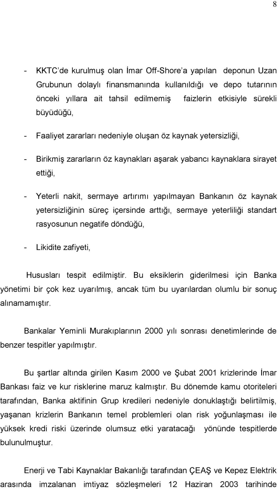 kaynak yetersizliğinin süreç içersinde arttığı, sermaye yeterliliği standart rasyosunun negatife döndüğü, - Likidite zafiyeti, Hususları tespit edilmiģtir.