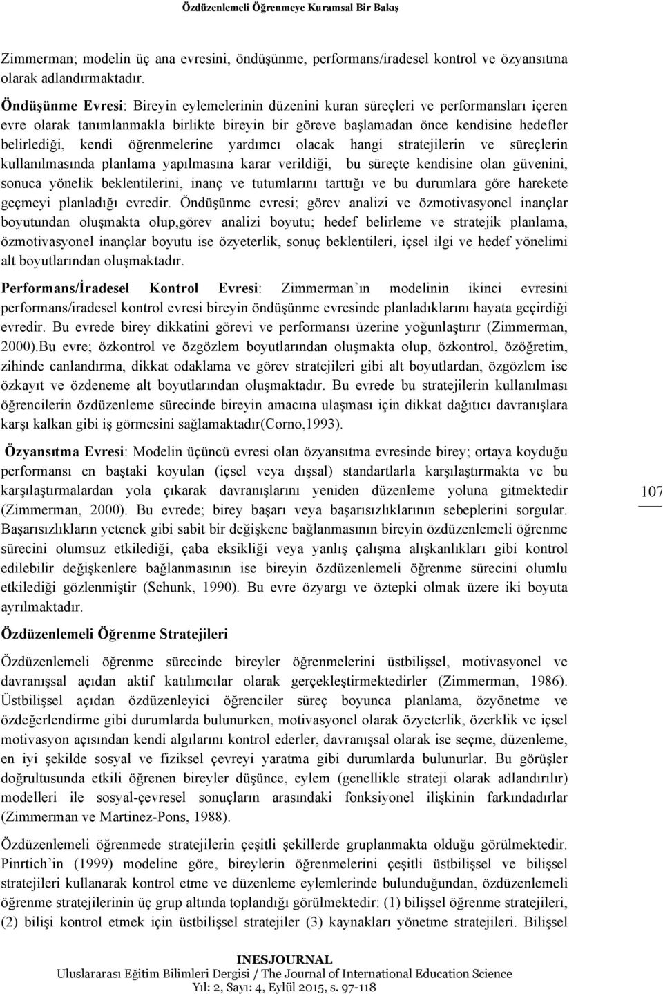 öğrenmelerine yardımcı olacak hangi stratejilerin ve süreçlerin kullanılmasında planlama yapılmasına karar verildiği, bu süreçte kendisine olan güvenini, sonuca yönelik beklentilerini, inanç ve