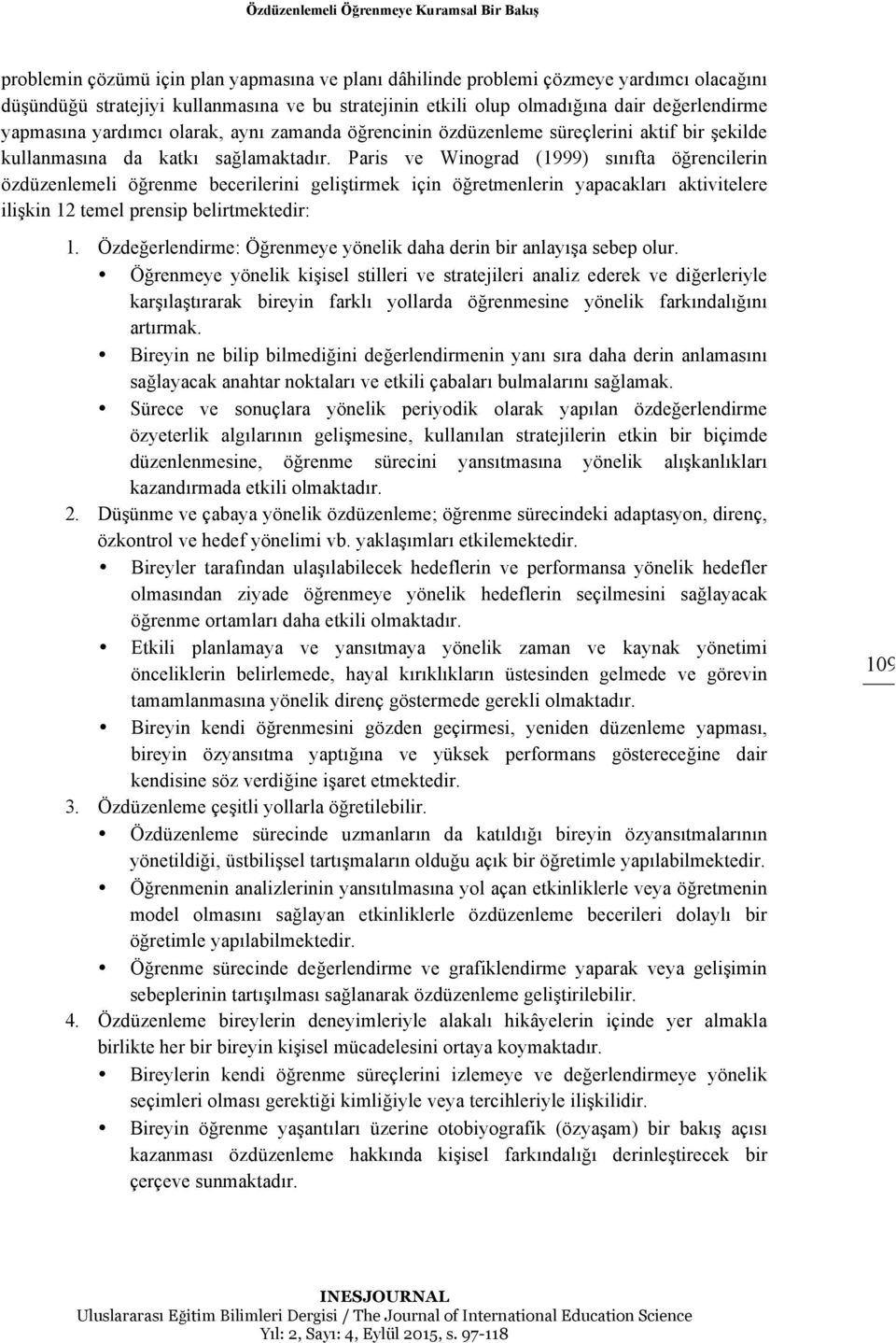 Paris ve Winograd (1999) sınıfta öğrencilerin özdüzenlemeli öğrenme becerilerini geliştirmek için öğretmenlerin yapacakları aktivitelere ilişkin 12 temel prensip belirtmektedir: 1.