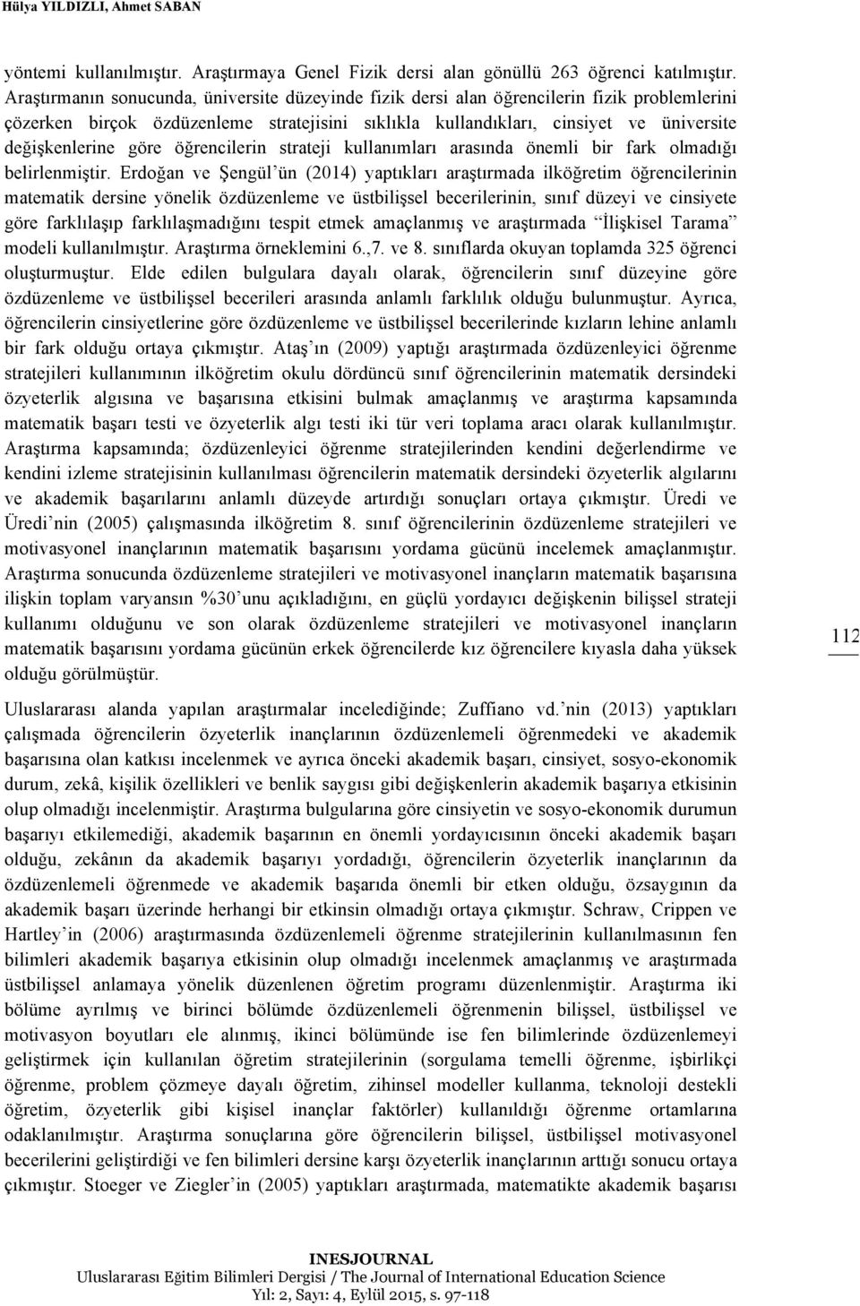 göre öğrencilerin strateji kullanımları arasında önemli bir fark olmadığı belirlenmiştir.