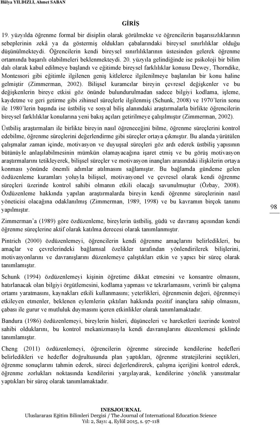 Öğrencilerin kendi bireysel sınırlılıklarının üstesinden gelerek öğrenme ortamında başarılı olabilmeleri beklenmekteydi. 20.