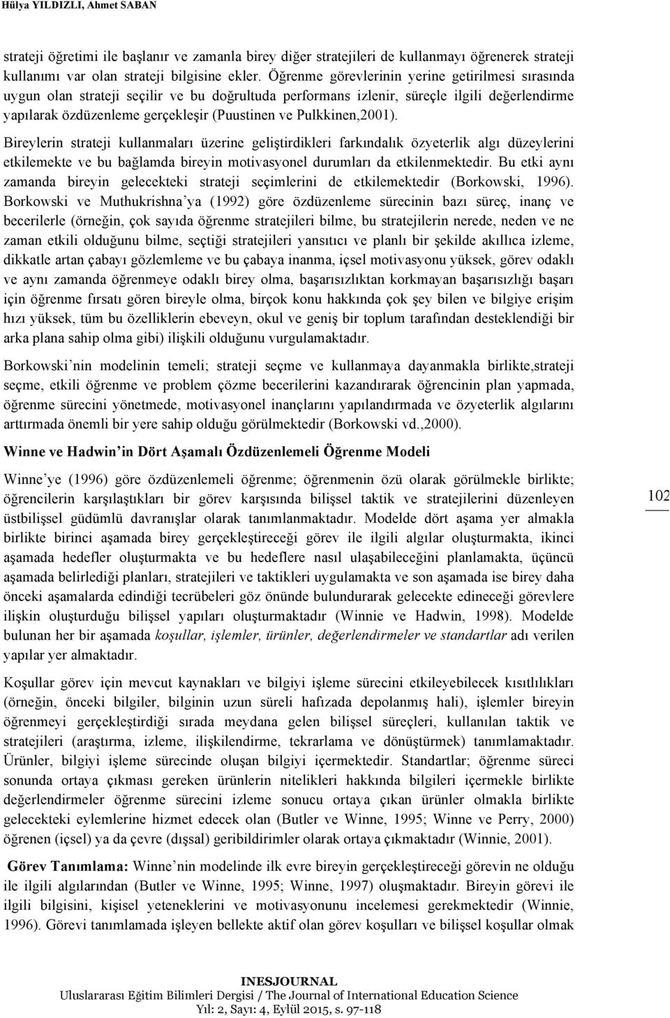 Pulkkinen,2001). Bireylerin strateji kullanmaları üzerine geliştirdikleri farkındalık özyeterlik algı düzeylerini etkilemekte ve bu bağlamda bireyin motivasyonel durumları da etkilenmektedir.