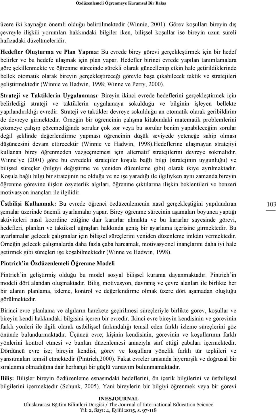 Hedefler Oluşturma ve Plan Yapma: Bu evrede birey görevi gerçekleştirmek için bir hedef belirler ve bu hedefe ulaşmak için plan yapar.