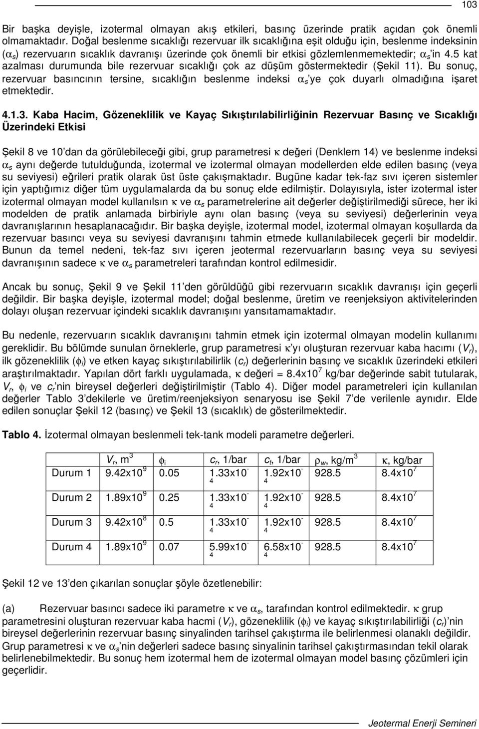 5 kat azalması durumunda bile rezervuar sıcaklıı çok az düüm göstermektedir (ekil 11). Bu sonuç, rezervuar basıncının tersine, sıcaklıın beslenme indeksi α s ye çok duyarlı olmadıına iaret etmektedir.