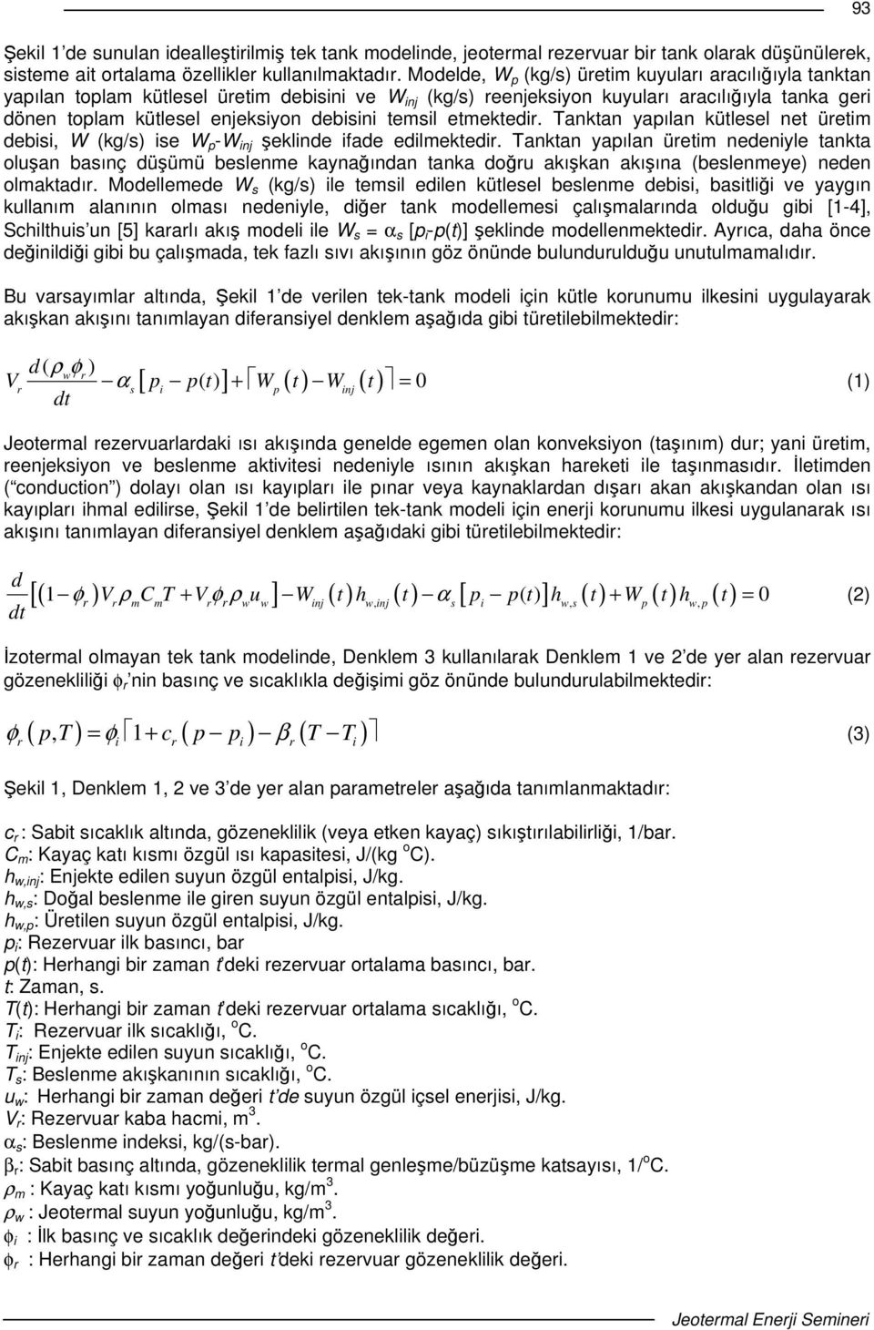 temsil etmektedir. Tanktan yapılan kütlesel net üretim debisi, W (kg/s) ise W p -W inj eklinde ifade edilmektedir.