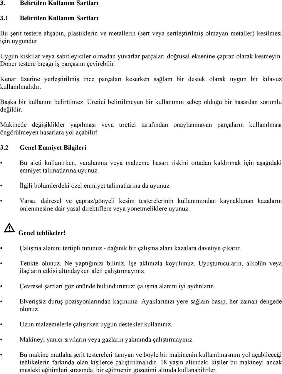 Kenar üzerine yerleştirilmiş ince parçaları keserken sağlam bir destek olarak uygun bir kılavuz kullanılmalıdır. Başka bir kullanım belirtilmez.