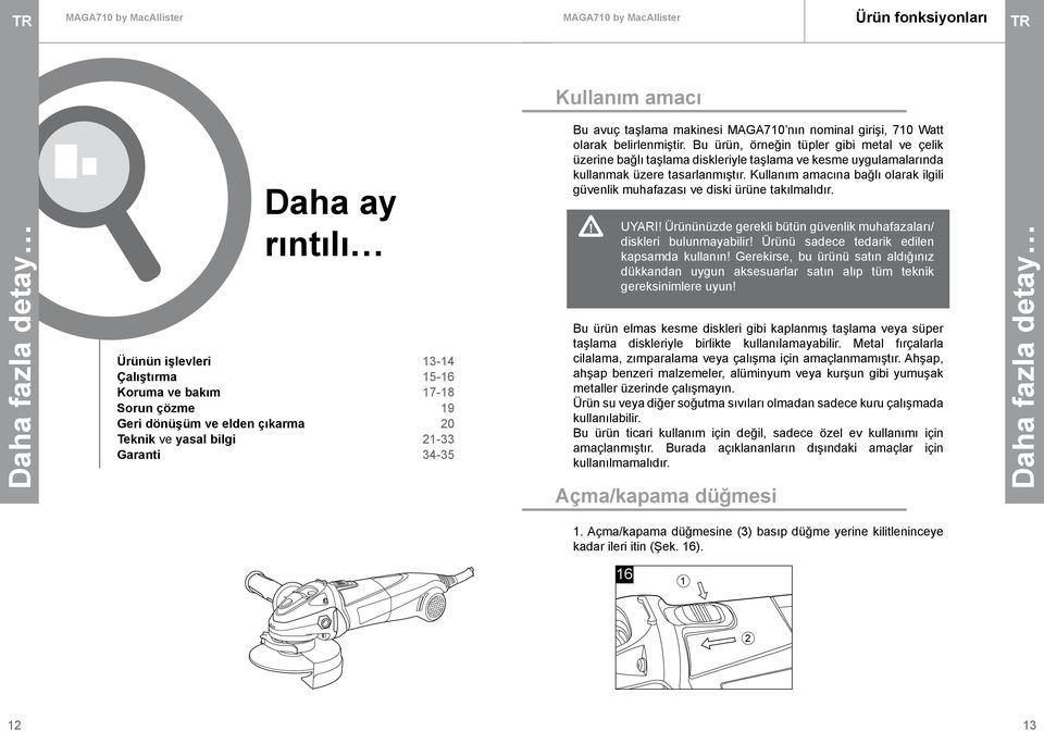 Bu ürün, örneğin tüpler gibi metal ve çelik üzerine bağlı taşlama diskleriyle taşlama ve kesme uygulamalarında kullanmak üzere tasarlanmıştır.