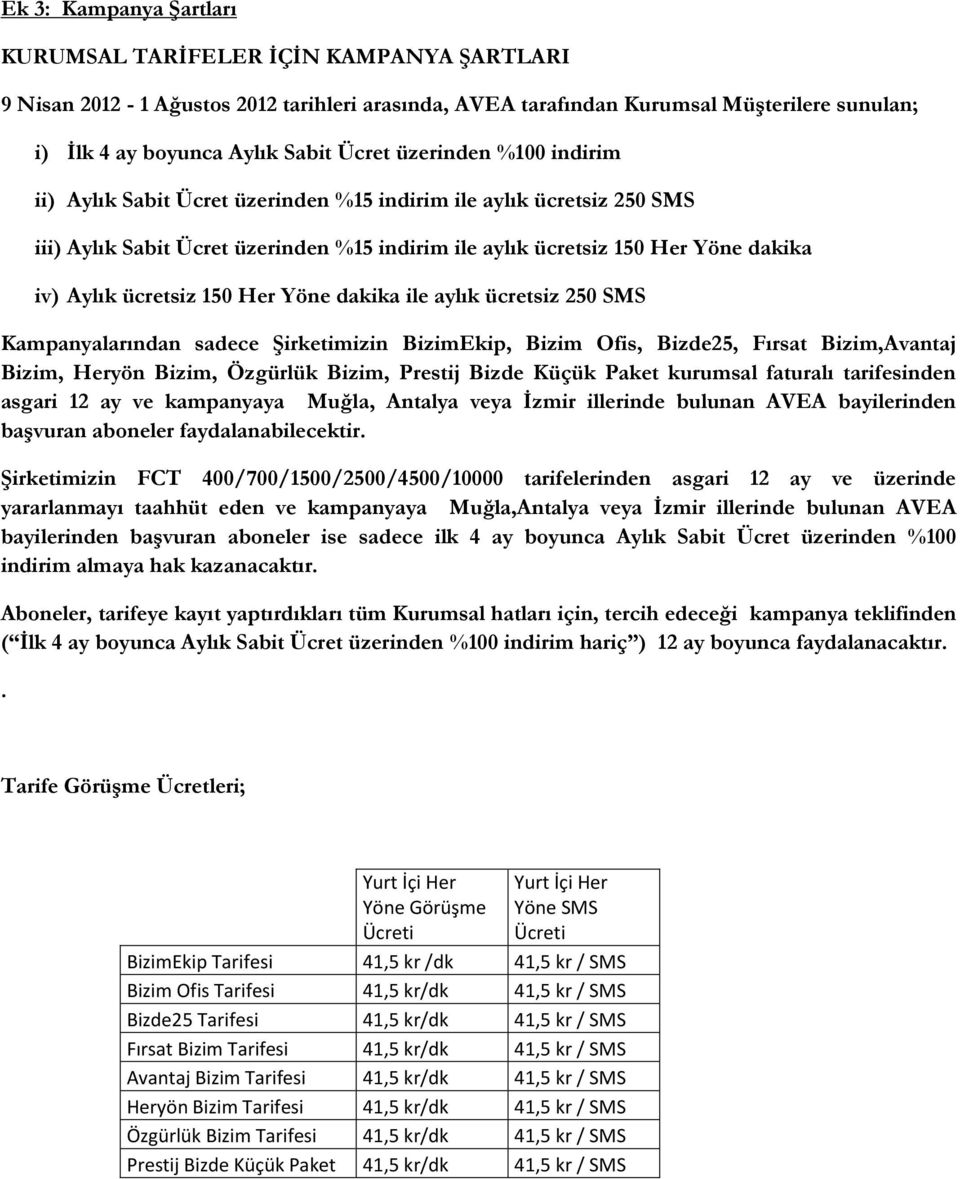 150 Her Yöne dakika ile aylık ücretsiz 250 SMS Kampanyalarından sadece Şirketimizin BizimEkip, Bizim Ofis, Bizde25, Fırsat Bizim,Avantaj Bizim, Heryön Bizim, Özgürlük Bizim, Prestij Bizde Küçük Paket