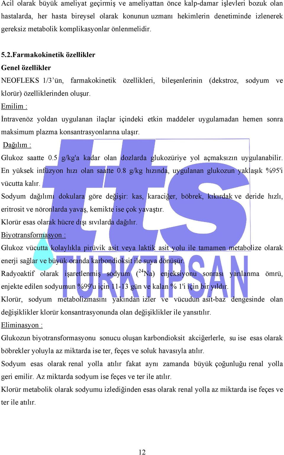 Emilim : İntravenöz yoldan uygulanan ilaçlar içindeki etkin maddeler uygulamadan hemen sonra maksimum plazma konsantrasyonlarına ulaşır. Dağılım : Glukoz saatte 0.