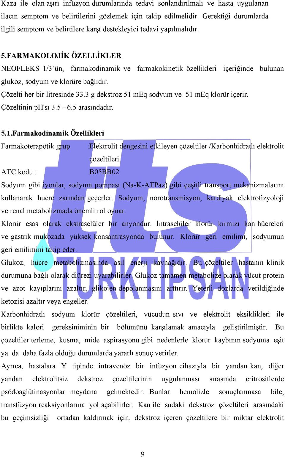 FARMAKOLOJİK ÖZELLİKLER NEOFLEKS 1/3 ün, farmakodinamik ve farmakokinetik özellikleri içeriğinde bulunan glukoz, sodyum ve klorüre bağlıdır. Çözelti her bir litresinde 33.