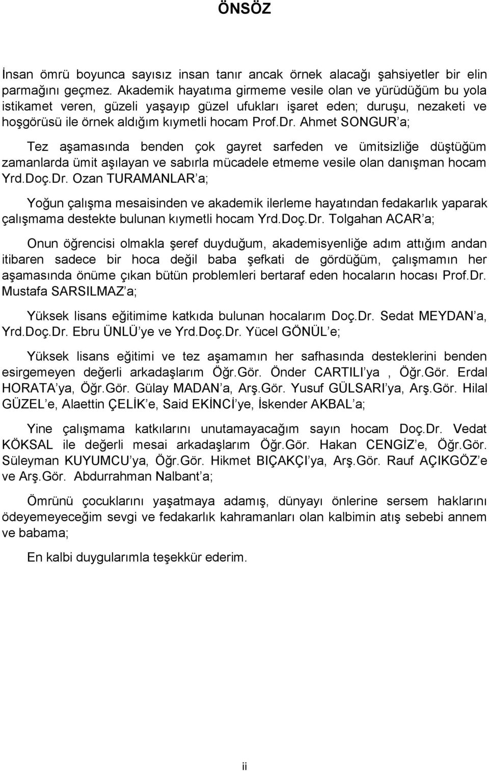 Ahmet SONGUR a; Tez aşamasında benden çok gayret sarfeden ve ümitsizliğe düştüğüm zamanlarda ümit aşılayan ve sabırla mücadele etmeme vesile olan danışman hocam Yrd.Doç.Dr.