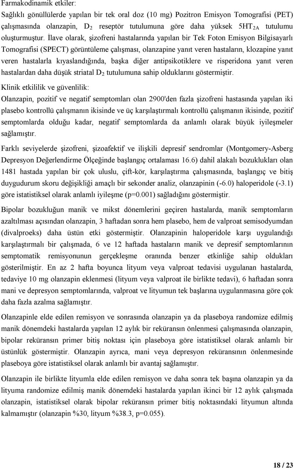 İlave olarak, şizofreni hastalarında yapılan bir Tek Foton Emisyon Bilgisayarlı Tomografisi (SPECT) görüntüleme çalışması, olanzapine yanıt veren hastaların, klozapine yanıt veren hastalarla