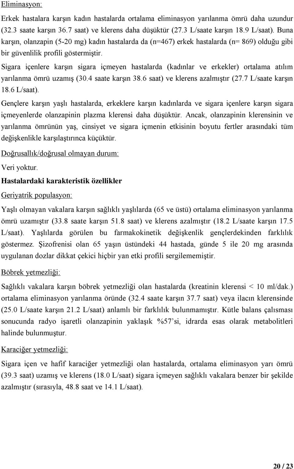 Sigara içenlere karşın sigara içmeyen hastalarda (kadınlar ve erkekler) ortalama atılım yarılanma ömrü uzamış (30.4 saate karşın 38.6 saat) ve klerens azalmıştır (27.7 L/saate karşın 18.6 L/saat).