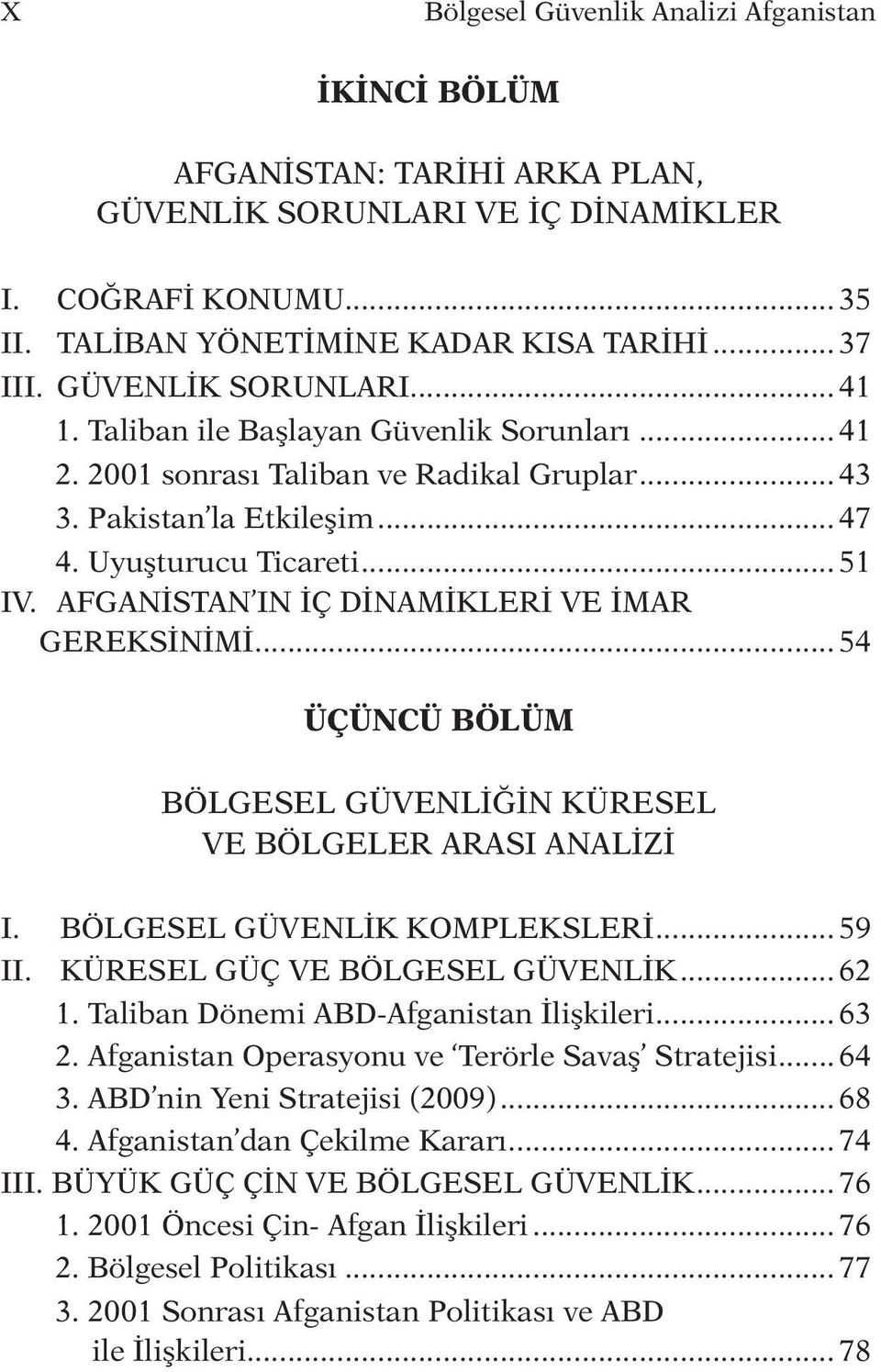 AFGANİSTAN IN İÇ DİNAMİKLERİ VE İMAR GEREKSİNİMİ... 54 ÜÇÜNCÜ BÖLÜM BÖLGESEL GÜVENLİĞİN KÜRESEL VE BÖLGELER ARASI ANALİZİ I. BÖLGESEL GÜVENLİK KOMPLEKSLERİ... 59 II. KÜRESEL GÜÇ VE BÖLGESEL GÜVENLİK.