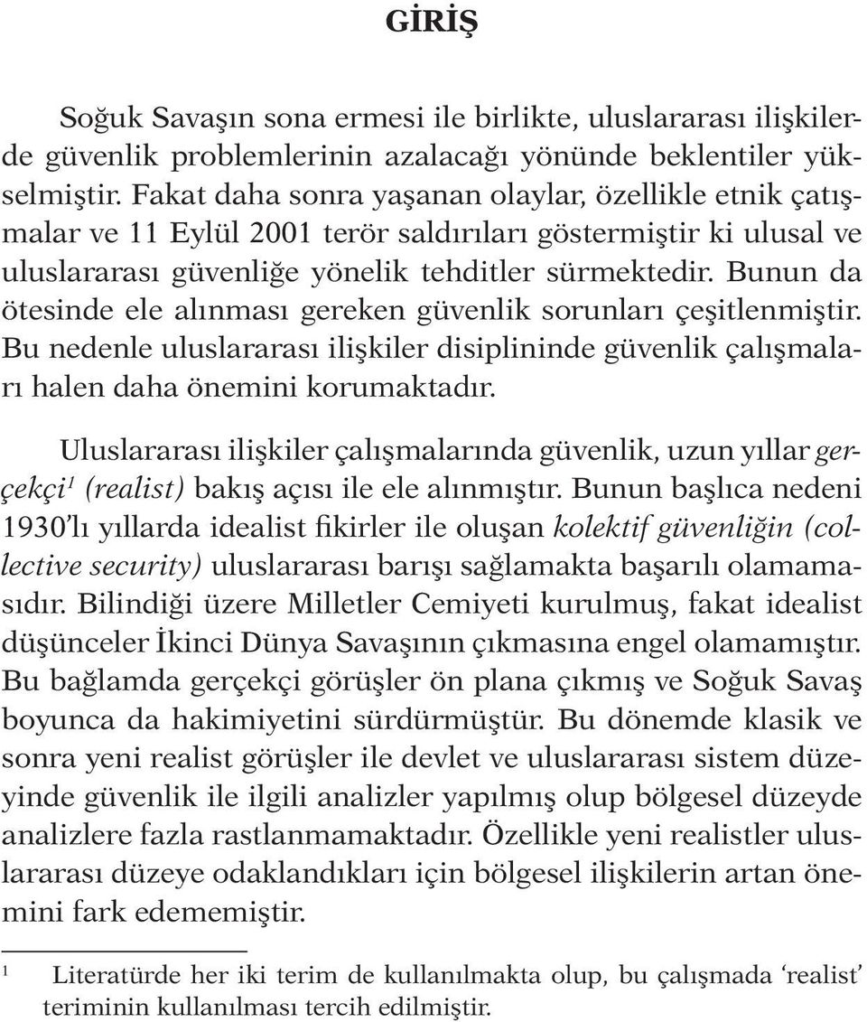 Bunun da ötesinde ele alınması gereken güvenlik sorunları çeşitlenmiştir. Bu nedenle uluslararası ilişkiler disiplininde güvenlik çalışmaları halen daha önemini korumaktadır.