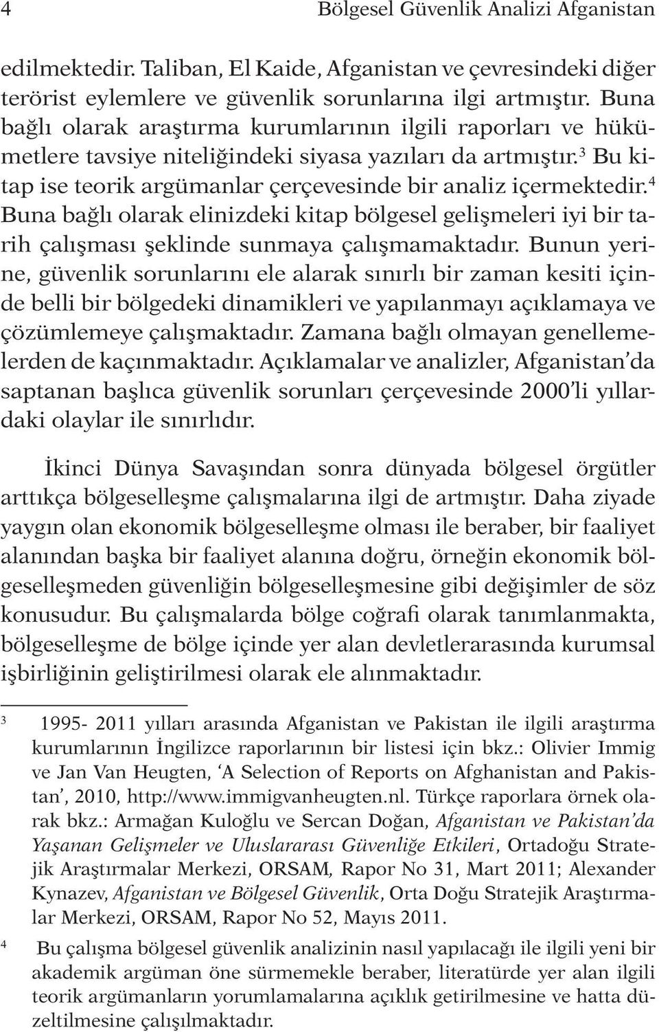 4 Buna bağlı olarak elinizdeki kitap bölgesel gelişmeleri iyi bir tarih çalışması şeklinde sunmaya çalışmamaktadır.