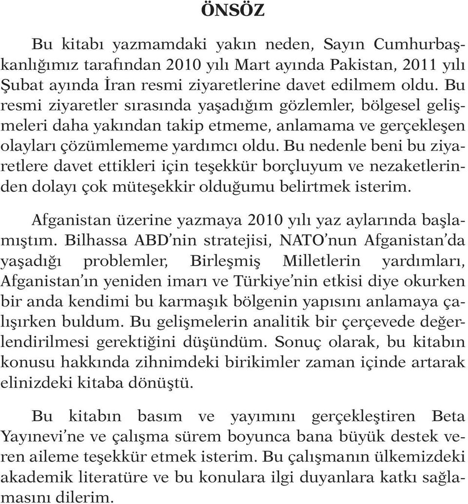 Bu nedenle beni bu ziyaretlere davet ettikleri için teşekkür borçluyum ve nezaketlerinden dolayı çok müteşekkir olduğumu belirtmek isterim.