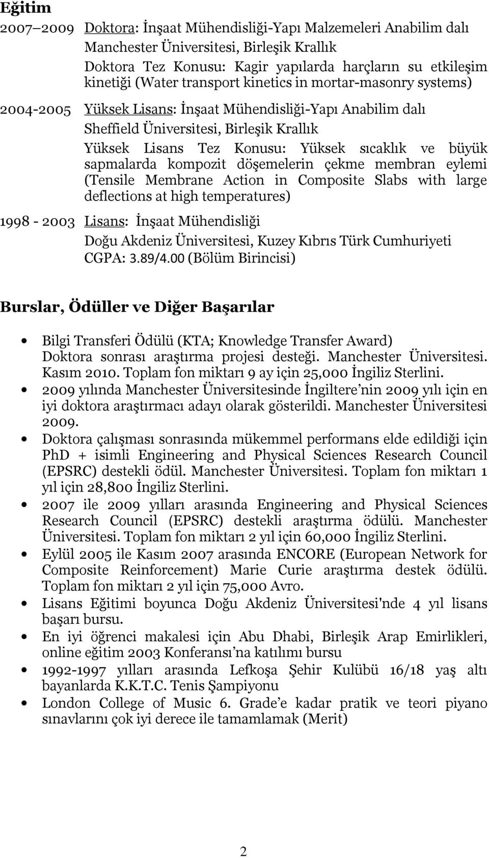 büyük sapmalarda kompozit döşemelerin çekme membran eylemi (Tensile Membrane Action in Composite Slabs with large deflections at high temperatures) 1998-2003 Lisans: İnşaat Mühendisliği Doğu Akdeniz