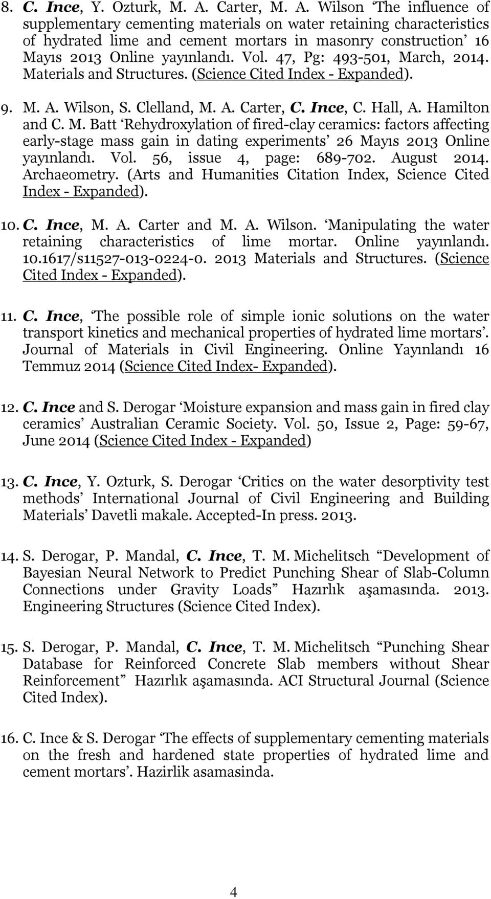 Vol. 47, Pg: 493-501, March, 2014. Materials and Structures. (Science Cited Index - Expanded). 9. M. A. Wilson, S. Clelland, M. A. Carter, C. Ince, C. Hall, A. Hamilton and C. M. Batt Rehydroxylation of fired-clay ceramics: factors affecting early-stage mass gain in dating experiments 26 Mayıs 2013 Online yayınlandı.
