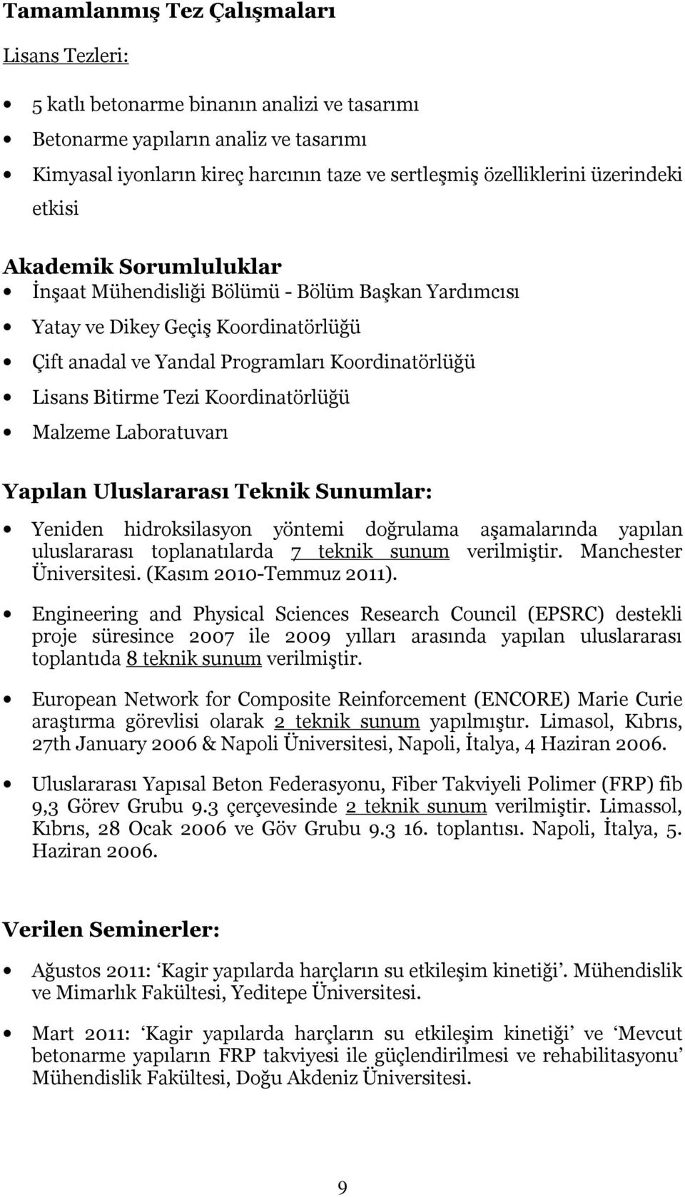 Tezi Koordinatörlüğü Malzeme Laboratuvarı Yapılan Uluslararası Teknik Sunumlar: Yeniden hidroksilasyon yöntemi doğrulama aşamalarında yapılan uluslararası toplanatılarda 7 teknik sunum verilmiştir.