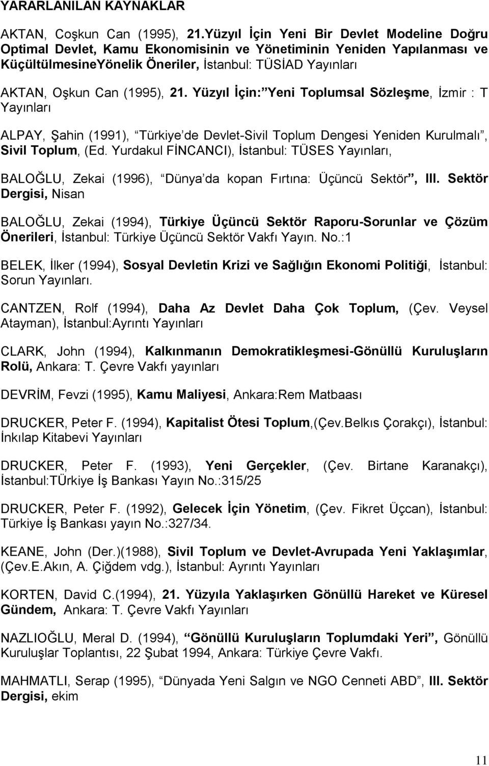 21. Yüzyıl İçin: Yeni Toplumsal Sözleşme, İzmir : T Yayınları ALPAY, Şahin (1991), Türkiye de Devlet-Sivil Toplum Dengesi Yeniden Kurulmalı, Sivil Toplum, (Ed.