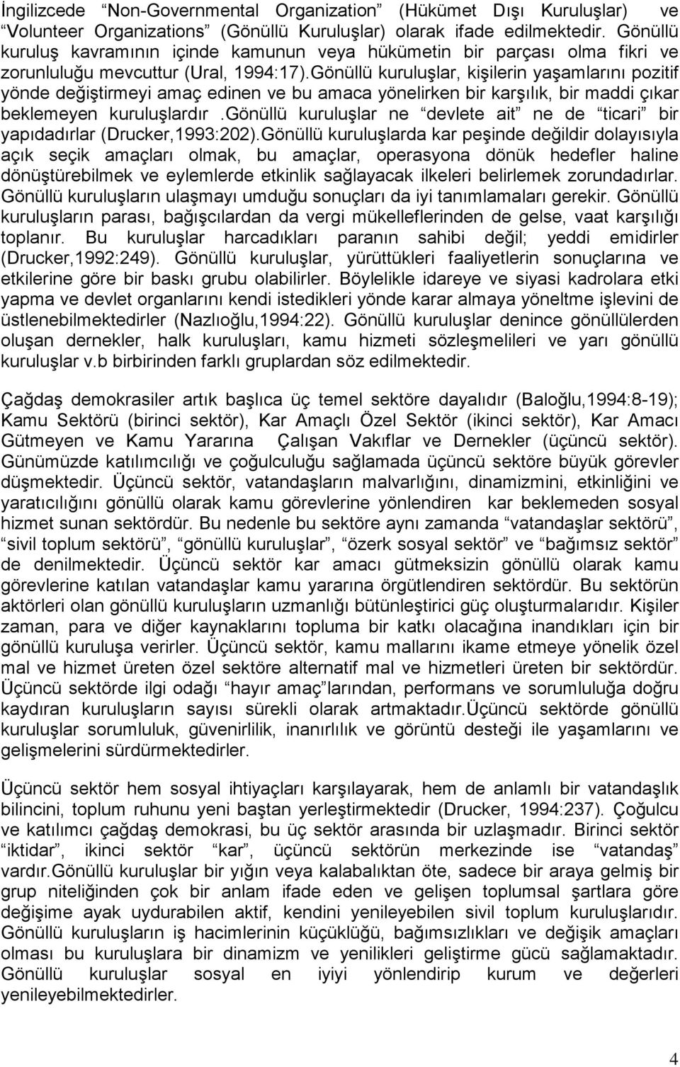 Gönüllü kuruluşlar, kişilerin yaşamlarını pozitif yönde değiştirmeyi amaç edinen ve bu amaca yönelirken bir karşılık, bir maddi çıkar beklemeyen kuruluşlardır.