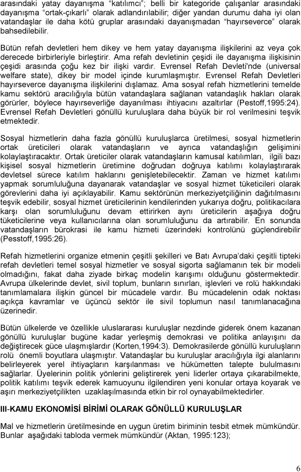 Ama refah devletinin çeşidi ile dayanışma ilişkisinin çeşidi arasında çoğu kez bir ilişki vardır. Evrensel Refah Devleti'nde (universal welfare state), dikey bir model içinde kurumlaşmıştır.