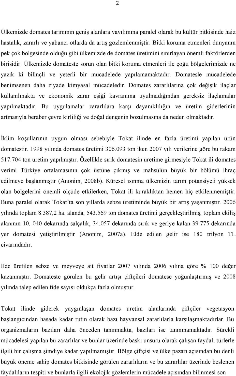 Ülkemizde domateste sorun olan bitki koruma etmenleri ile çoğu bölgelerimizde ne yazık ki bilinçli ve yeterli bir mücadelede yapılamamaktadır.