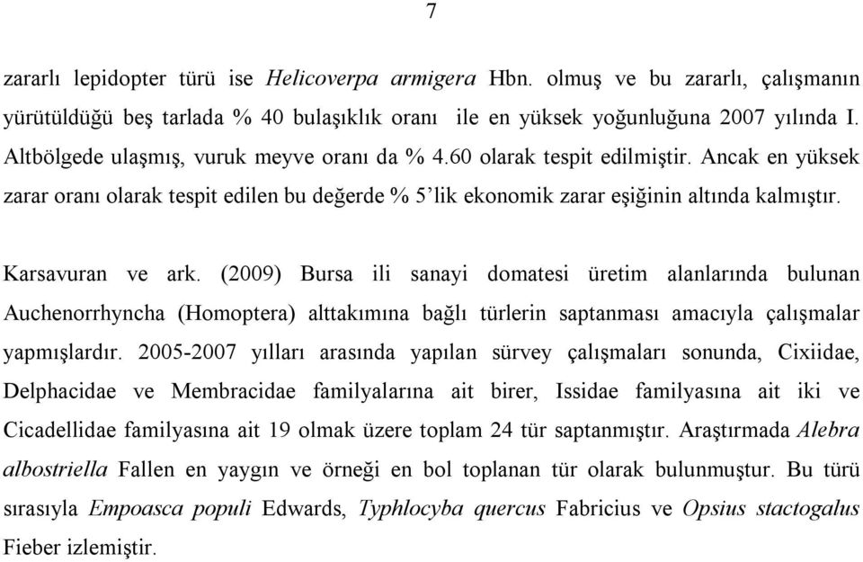 Karsavuran ve ark. (2009) Bursa ili sanayi domatesi üretim alanlarında bulunan Auchenorrhyncha (Homoptera) alttakımına bağlı türlerin saptanması amacıyla çalışmalar yapmışlardır.