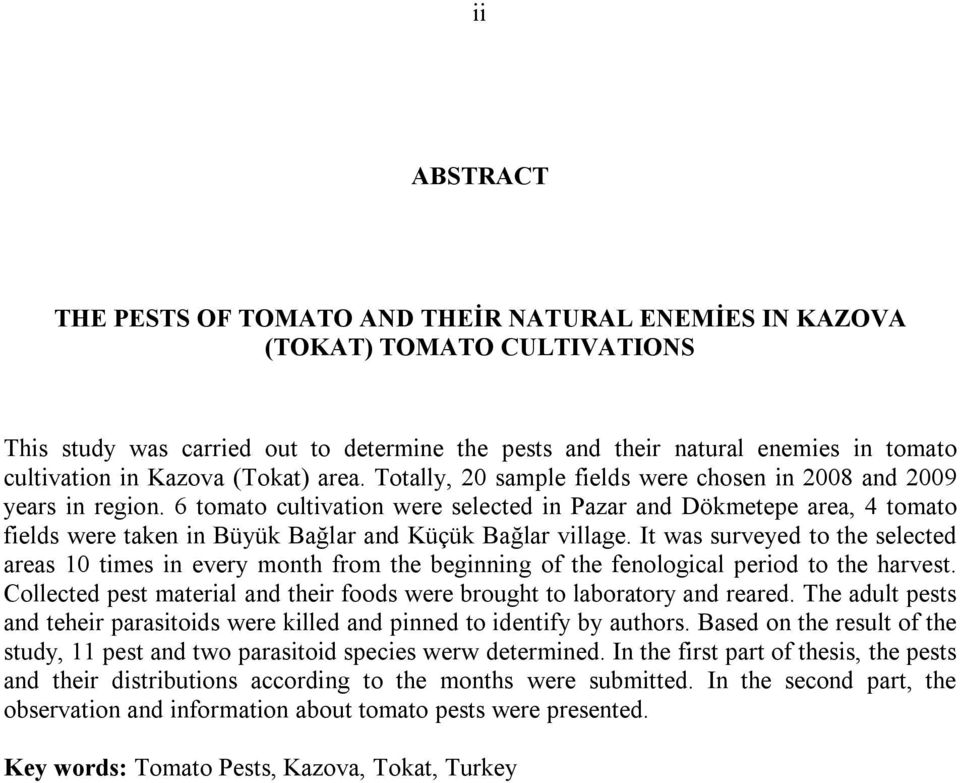 6 tomato cultivation were selected in Pazar and Dökmetepe area, 4 tomato fields were taken in Büyük Bağlar and Küçük Bağlar village.