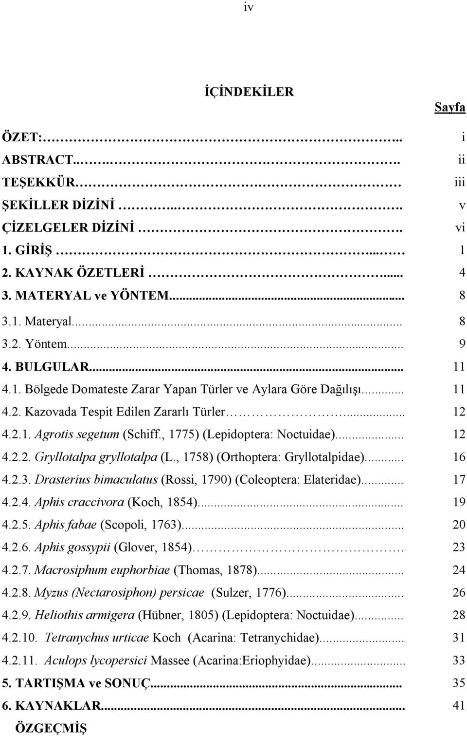 , 1775) (Lepidoptera: Noctuidae)... 12 4.2.2. Gryllotalpa gryllotalpa (L., 1758) (Orthoptera: Gryllotalpidae)... 16 4.2.3. Drasterius bimaculatus (Rossi, 1790) (Coleoptera: Elateridae)... 17 4.2.4. Aphis craccivora (Koch, 1854).