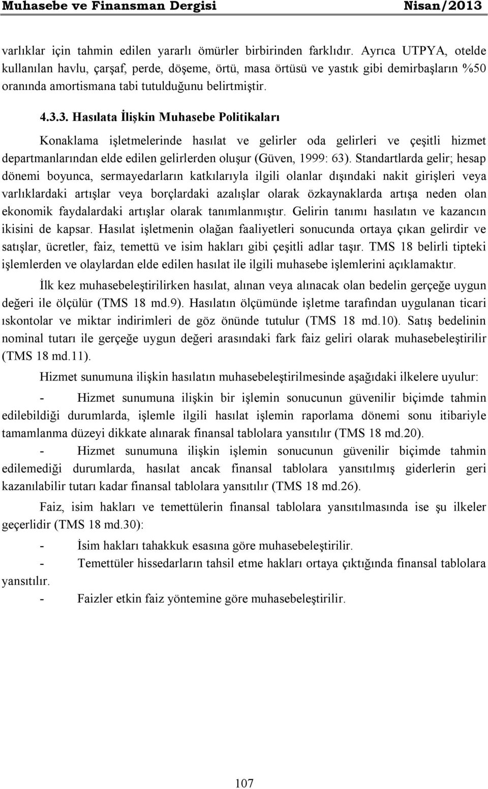 3. Hasılata İlişkin Muhasebe Politikaları Konaklama işletmelerinde hasılat ve gelirler oda gelirleri ve çeşitli hizmet departmanlarından elde edilen gelirlerden oluşur (Güven, 1999: 63).