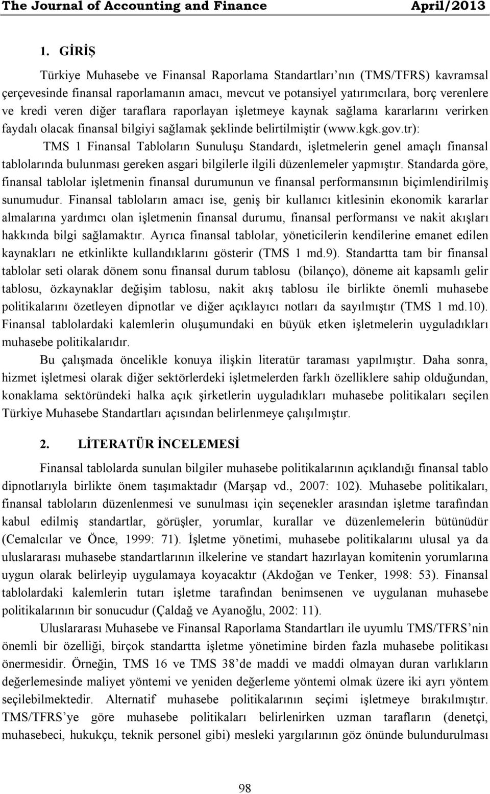 taraflara raporlayan işletmeye kaynak sağlama kararlarını verirken faydalı olacak finansal bilgiyi sağlamak şeklinde belirtilmiştir (www.kgk.gov.