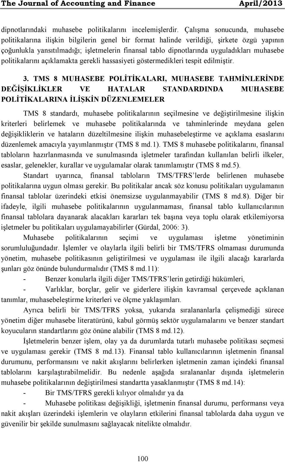 uyguladıkları muhasebe politikalarını açıklamakta gerekli hassasiyeti göstermedikleri tespit edilmiştir. 3.