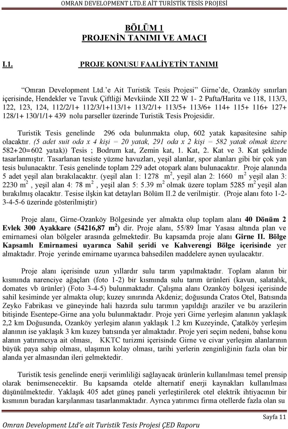 113/5+ 113/6+ 114+ 115+ 116+ 127+ 128/1+ 130/1/1+ 439 nolu parseller üzerinde Turistik Tesis Projesidir. Turistik Tesis genelinde 296 oda bulunmakta olup, 602 yatak kapasitesine sahip olacaktır.