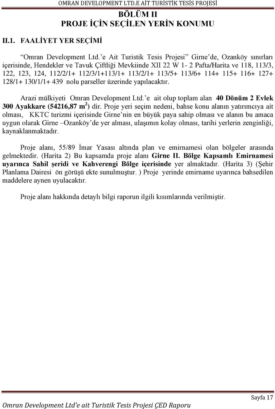 113/5+ 113/6+ 114+ 115+ 116+ 127+ 128/1+ 130/1/1+ 439 nolu parseller üzerinde yapılacaktır. Arazi mülkiyeti Omran Development Ltd.