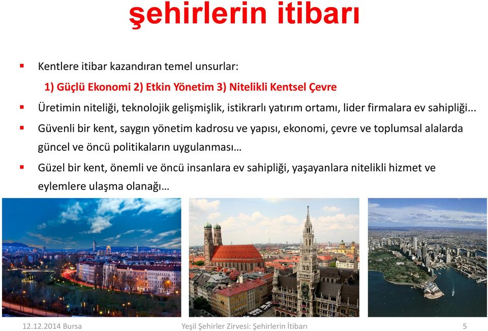 .. Güvenli bir kent, saygın yönetim kadrosu ve yapısı, ekonomi, çevre ve toplumsal alalarda güncel ve öncü politikaların