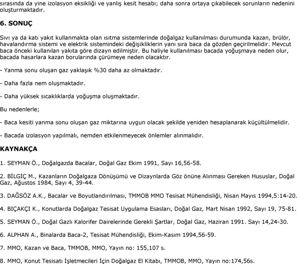 geçirilmelidir. Mevcut baca önceki kullanılan yakıta göre dizayn edilmiştir. Bu haliyle kullanılması bacada yoğuşmaya neden olur, bacada hasarlara kazan borularında çürümeye neden olacaktır.