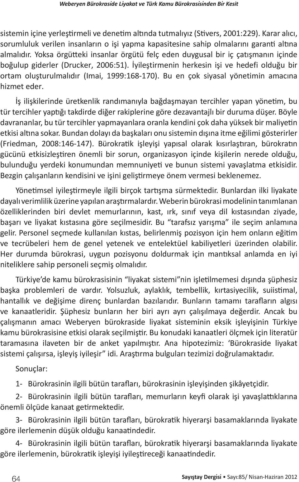 İyileştirmenin herkesin işi ve hedefi olduğu bir ortam oluşturulmalıdır (Imai, 1999:168-170). Bu en çok siyasal yönetimin amacına hizmet eder.